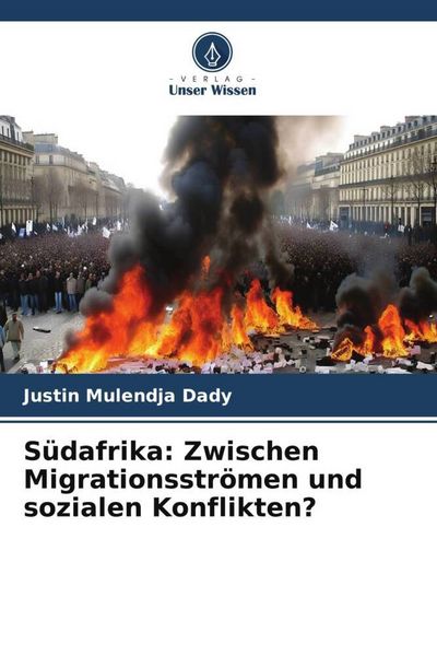 Südafrika: Zwischen Migrationsströmen und sozialen Konflikten?, Taschenbuch von Justin Mulendja Dady, Verlag Unser Wissen, 9786206513438