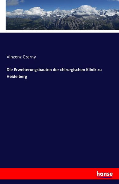 Die Erweiterungsbauten der chirurgischen Klinik zu Heidelberg, Taschenbuch von Vinzenz Czerny, Hansebooks, 9783743377714