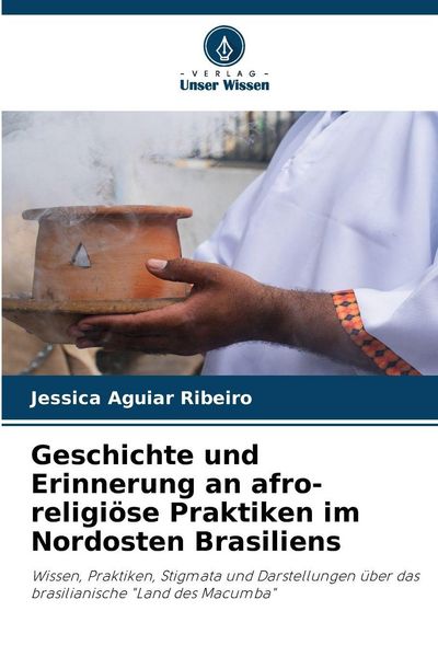 Geschichte und Erinnerung an afro-religiöse Praktiken im Nordosten Brasiliens, Taschenbuch von Jessica Aguiar Ribeiro, Verlag Unser Wissen,