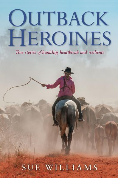 Produktbild: Outback Heroines: True stories of hardship, heartbreak and resilience