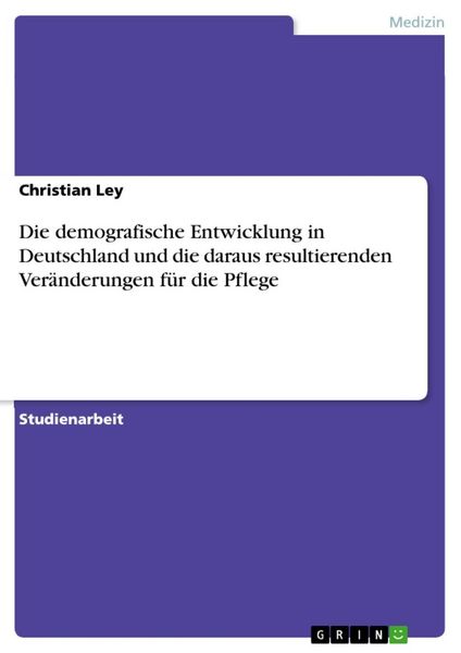 Produktbild: Die demografische Entwicklung in Deutschland und die daraus resultierenden Ver&auml;nderungen f&uuml;r die Pflege
