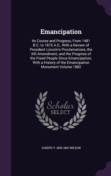 Produktbild: Emancipation: Its Course and Progress, From 1481 B.C. to 1875 A.D., With a Review of President Lincoln's Proclamations, the XIII Ame
