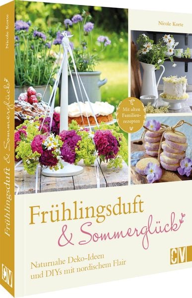 Frühlingsduft und Sommerglück: Naturnahe Deko-Ideen und DIYs mit nordischem Flair, Gebundene Ausgabe von Nicole Korte, Christophorus,
