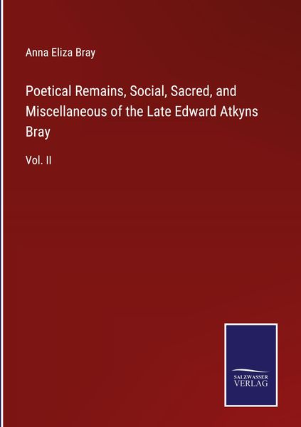 Produktbild: Poetical Remains, Social, Sacred, and Miscellaneous of the Late Edward Atkyns Bray