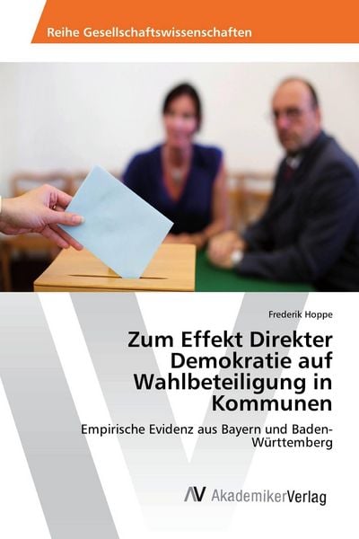 Zum Effekt Direkter Demokratie auf Wahlbeteiligung in Kommunen, Taschenbuch von Frederik Hoppe, AV Akademikerverlag, 9783330508224