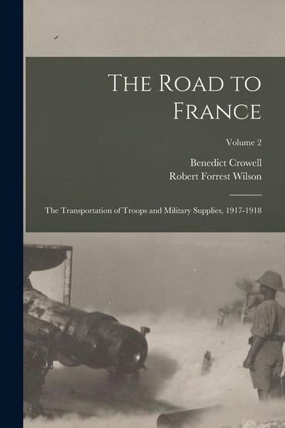 Produktbild: The Road to France: The Transportation of Troops and Military Supplies, 1917-1918; Volume 2