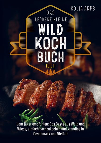 Produktbild: Das leckere kleine Wildkochbuch - vom J&auml;ger empfohlen: das Beste aus Wald und Wiese, einfach nachzukochen und grandios in Geschmack und Vielfalt Teil2