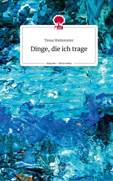 Dinge, die ich trage. Life is a Story - story.one, Gebundene Ausgabe von Tessa Weitemeier, Story.one publishing, 9783711509277