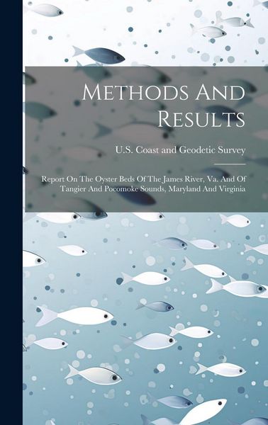 Produktbild: Methods And Results: Report On The Oyster Beds Of The James River, Va. And Of Tangier And Pocomoke Sounds, Maryland And Virginia