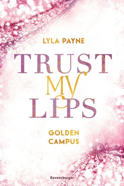 Produktbild: Trust My Lips - Golden-Campus-Trilogie, Band 2 (Prickelnde New-Adult-Romance auf der glamour&ouml;sen Golden Isles Academy. F&uuml;r alle Fans von KISS ME ONCE.