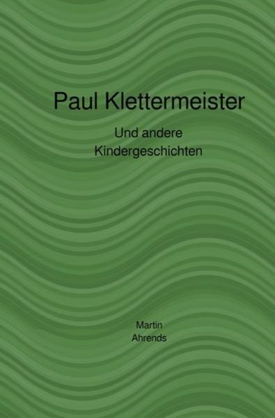 Paul Klettermeister, Taschenbuch von Martin Ahrends, Epubli, 9783746716459