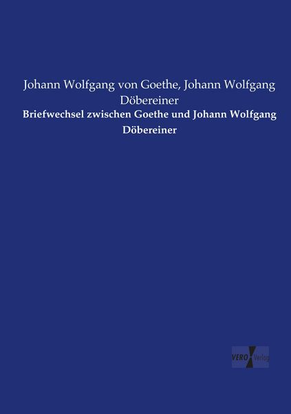 Briefwechsel zwischen Goethe und Johann Wolfgang Döbereiner, Taschenbuch von Johann Wolfgang von Goethe , Johann Wolfgang Döbereiner, Vero Verlag,