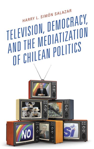 Produktbild: Television, Democracy, and the Mediatization of Chilean Politics