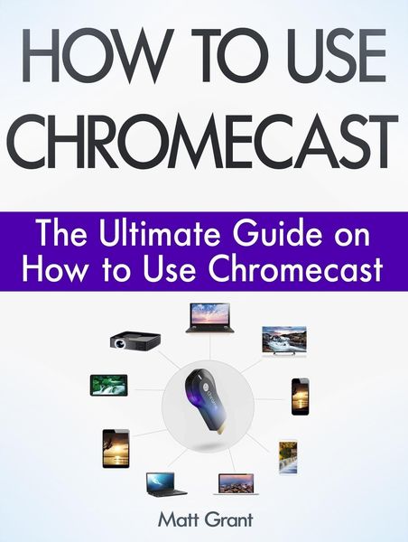 Produktbild: How to Use Chromecast: The Ultimate Guide on How to Use Chromecast