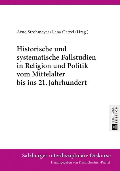 Produktbild: Historische und systematische Fallstudien in Religion und Politik vom Mittelalter bis ins 21. Jahrhundert