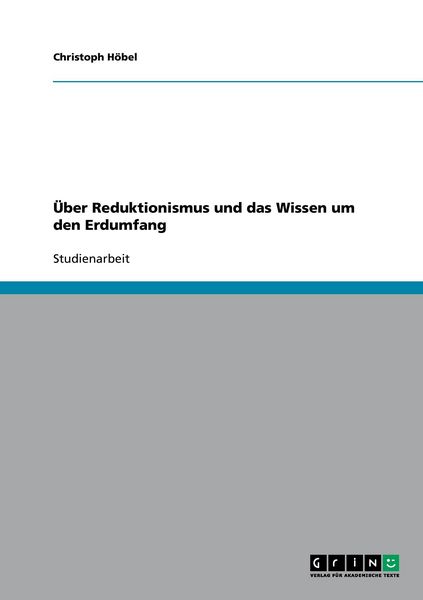 Über Reduktionismus und das Wissen um den Erdumfang, Taschenbuch von Christoph Höbel, GRIN, 9783640404544