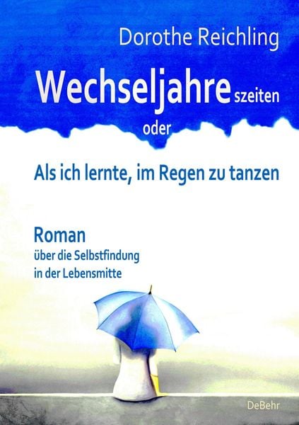 Produktbild: Wechseljahreszeiten - oder - Als ich lernte, im Regen zu tanzen - Roman &uuml;ber die Selbstfindung in der Lebensmitte