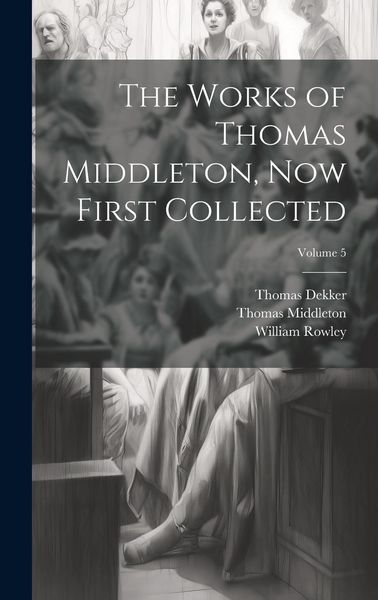 Produktbild: The Works of Thomas Middleton, Now First Collected; Volume 5