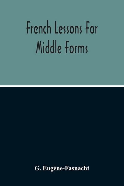 Produktbild: French Lessons For Middle Forms; Containing An Elementary Accidence And Syntax, With Copious Exercises, Conversations And Readings