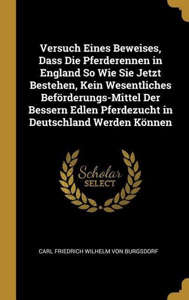 Produktbild: Versuch Eines Beweises, Dass Die Pferderennen in England So Wie Sie Jetzt Bestehen, Kein Wesentliches Bef&ouml;rderungs-Mittel Der Bessern Edlen Pferdezuch