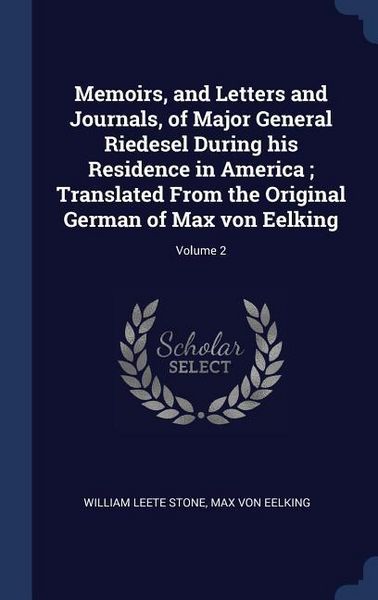 Produktbild: Memoirs, and Letters and Journals, of Major General Riedesel During his Residence in America; Translated From the Original German of Max von Eelking; Volume 2