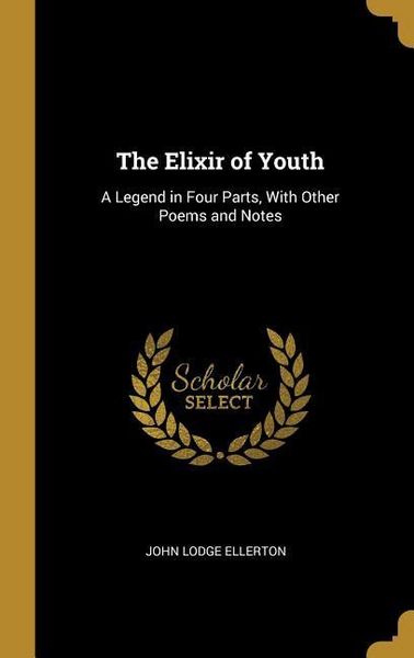 Produktbild: The Elixir of Youth: A Legend in Four Parts, With Other Poems and Notes