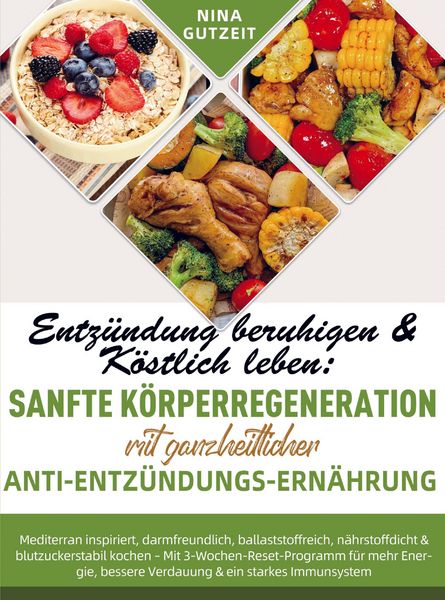 Produktbild: Entz&uuml;ndung beruhigen & K&ouml;stlich leben: Sanfte K&ouml;rperregeneration mit ganzheitlicher Anti-Entz&uuml;ndungs-Ern&auml;hrung