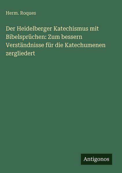 Produktbild: Der Heidelberger Katechismus mit Bibelspr&uuml;chen: Zum bessern Verst&auml;ndnisse f&uuml;r die Katechumenen zergliedert