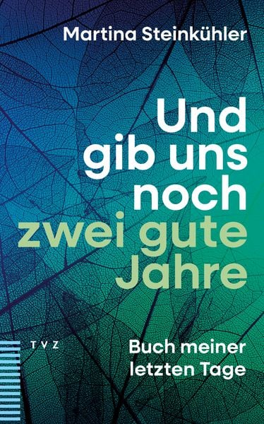 Und gib uns noch zwei gute Jahre, Taschenbuch von Dr. Martina Steinkühler, Theologischer Verlag Zürich, 9783290187347