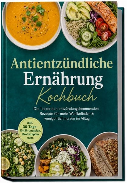 Produktbild: Antientz&uuml;ndliche Ern&auml;hrung Kochbuch: Die leckersten entz&uuml;ndungshemmenden Rezepte f&uuml;r mehr Wohlbefinden & weniger Schmerzen im Alltag &ndash; inkl. 30-Tage-Ern&auml;hrungsplan, Brotrezepten uvm.