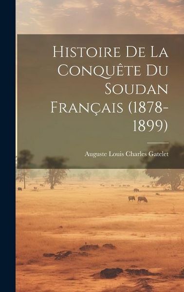 Produktbild: Histoire De La Conqu&ecirc;te Du Soudan Fran&ccedil;ais (1878-1899)