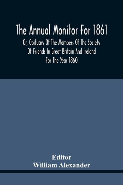 Produktbild: The Annual Monitor For 1861 Or, Obituary Of The Members Of The Society Of Friends In Great Britain And Ireland For The Year 1860