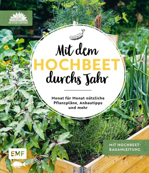 Mit dem Hochbeet durchs Jahr, Gebundene Ausgabe von Die Stadtgärtner, Edition Michael Fischer / EMF Verlag, 978-3-96093-714-2