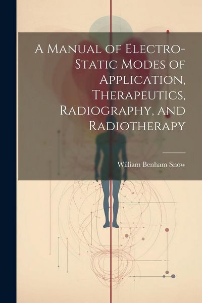 Produktbild: A Manual of Electro-Static Modes of Application, Therapeutics, Radiography, and Radiotherapy