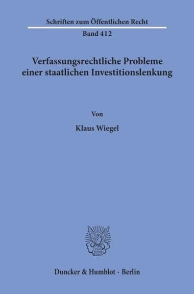 Verfassungsrechtliche Probleme einer staatlichen Investitionslenkung., Taschenbuch von Klaus Wiegel, Duncker & Humblot, 9783428051014