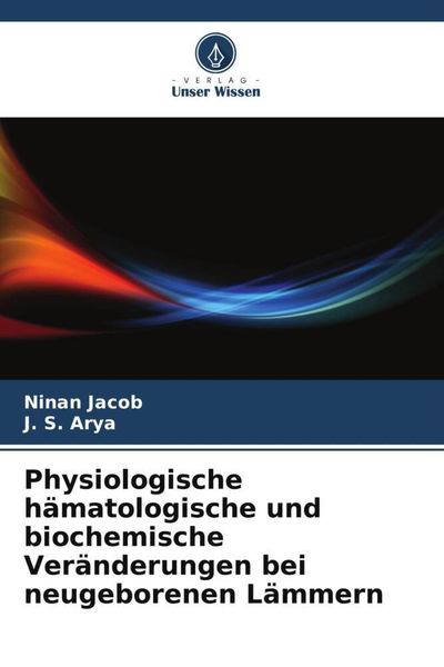 Physiologische hämatologische und biochemische Veränderungen bei neugeborenen Lämmern, Taschenbuch von Ninan Jacob , J. S. Arya, Verlag Unser Wissen,