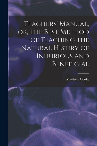 Produktbild: Teachers' Manual, or, the Best Method of Teaching the Natural Histiry of Inhurious and Beneficial