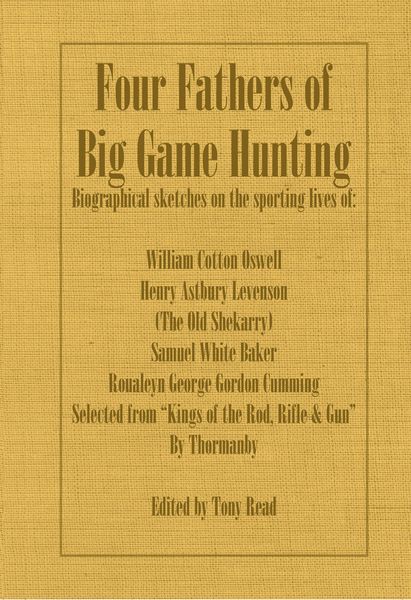 Produktbild: Four Fathers of Big Game Hunting - Biographical Sketches Of The Sporting Lives Of William Cotton Oswell, Henry Astbury Leveson, Samuel White Baker & R