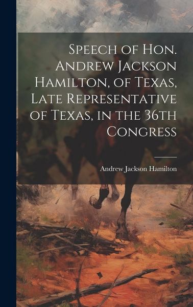 Produktbild: Speech of Hon. Andrew Jackson Hamilton, of Texas, Late Representative of Texas, in the 36th Congress