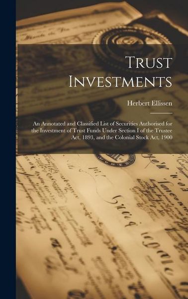 Produktbild: Trust Investments: An Annotated and Classified List of Securities Authorised for the Investment of Trust Funds Under Section I of the Tru