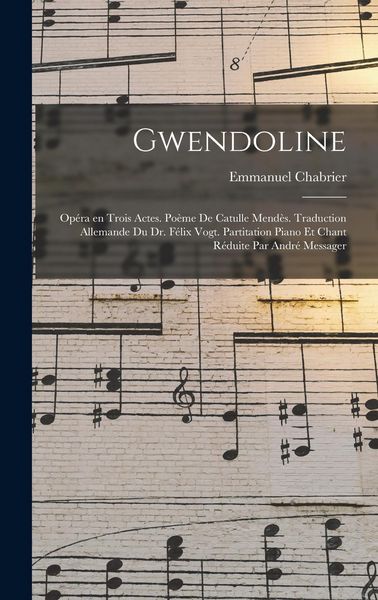 Produktbild: Gwendoline; op&eacute;ra en trois actes. Po&egrave;me de Catulle Mend&egrave;s. Traduction allemande du Dr. F&eacute;lix Vogt. Partitation piano et chant r&eacute;duite par Andr&eacute; Messag