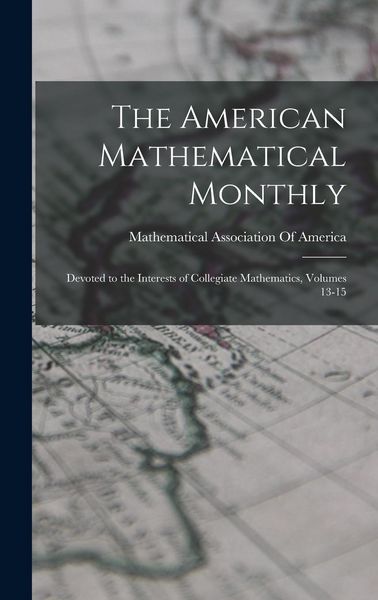 Produktbild: The American Mathematical Monthly: Devoted to the Interests of Collegiate Mathematics, Volumes 13-15
