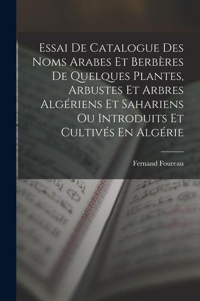 Produktbild: Essai De Catalogue Des Noms Arabes Et Berb&egrave;res De Quelques Plantes, Arbustes Et Arbres Alg&eacute;riens Et Sahariens Ou Introduits Et Cultiv&eacute;s En Alg&eacute;rie