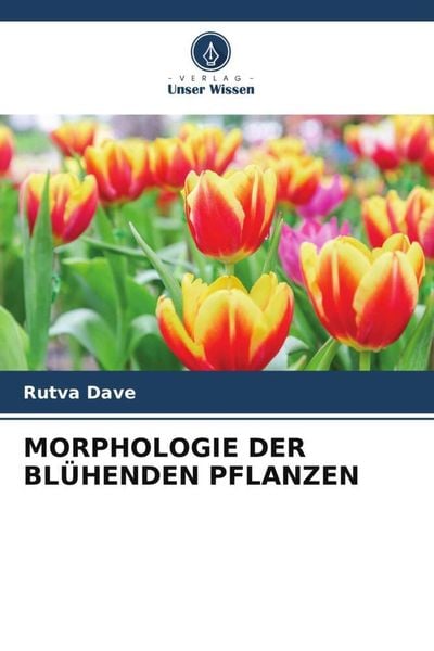 Morphologie der Blühenden Pflanzen, Taschenbuch von Rutva Dave, Verlag Unser Wissen, 9786206045274