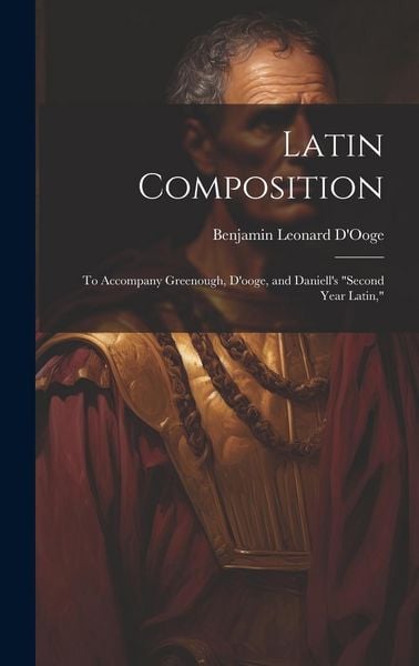 Produktbild: Latin Composition: To Accompany Greenough, D'ooge, and Daniell's "Second Year Latin,"