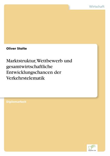 Marktstruktur, Wettbewerb und gesamtwirtschaftliche Entwicklungschancen der Verkehrstelematik, Taschenbuch von Oliver Stolte, GRIN, 9783838649528