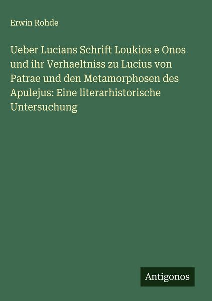 Produktbild: Ueber Lucians Schrift Loukios e Onos und ihr Verhaeltniss zu Lucius von Patrae und den Metamorphosen des Apulejus: Eine literarhistorische Untersuchun