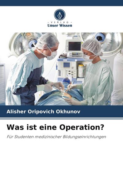 Was ist eine Operation?, Taschenbuch von Alisher Oripovich Okhunov, Verlag Unser Wissen, 9786205606421