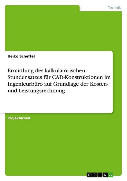 Ermittlung des kalkulatorischen Stundensatzes für CAD-Konstruktionen im Ingenieurbüro auf Grundlage der Kosten- und Leistungsrechnung, Taschenbuch von