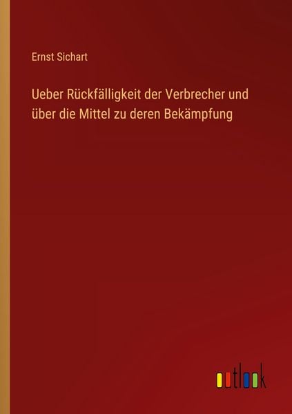 Ueber Rückfälligkeit der Verbrecher und über die Mittel zu deren Bekämpfung, Taschenbuch von Ernst Sichart, Outlook, 9783368395483